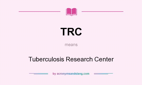 What does TRC mean? It stands for Tuberculosis Research Center