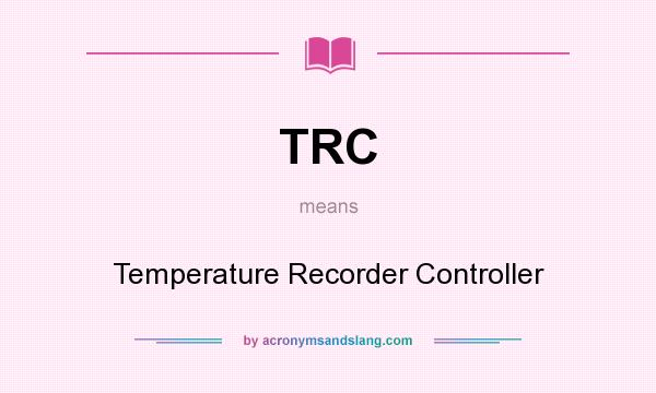 What does TRC mean? It stands for Temperature Recorder Controller