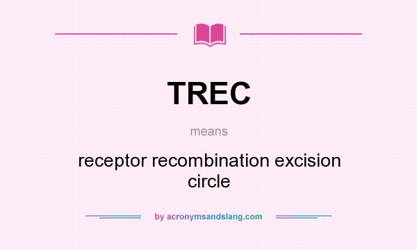 What does TREC mean? It stands for receptor recombination excision circle