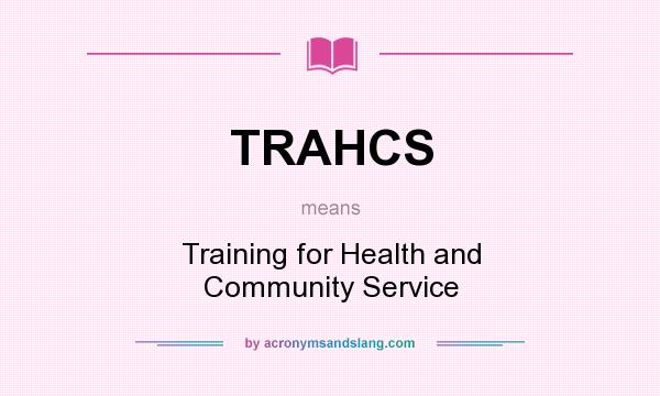 What does TRAHCS mean? It stands for Training for Health and Community Service