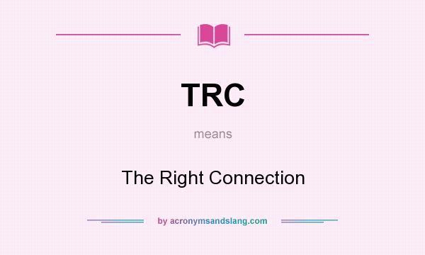 What does TRC mean? It stands for The Right Connection