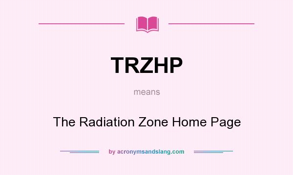 What does TRZHP mean? It stands for The Radiation Zone Home Page