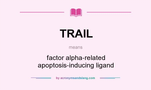 What does TRAIL mean? It stands for factor alpha-related apoptosis-inducing ligand