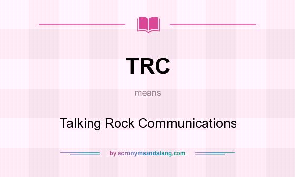What does TRC mean? It stands for Talking Rock Communications