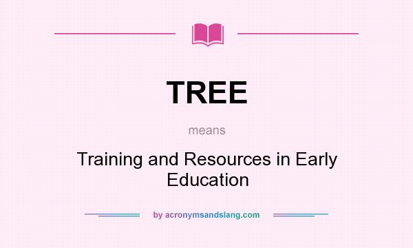 What does TREE mean? It stands for Training and Resources in Early Education