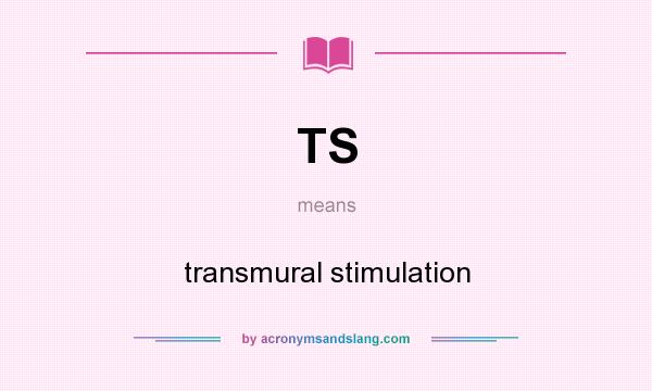 What does TS mean? It stands for transmural stimulation