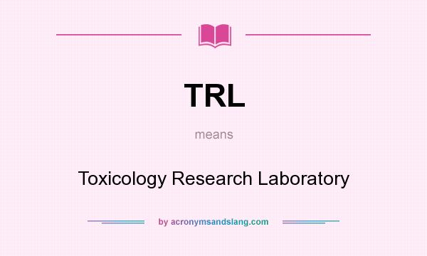 What does TRL mean? It stands for Toxicology Research Laboratory