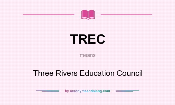 What does TREC mean? It stands for Three Rivers Education Council