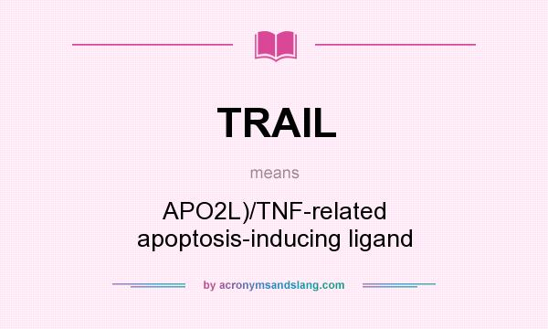 What does TRAIL mean? It stands for APO2L)/TNF-related apoptosis-inducing ligand