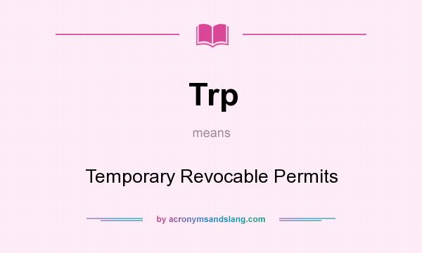 What does Trp mean? It stands for Temporary Revocable Permits