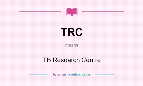 What does TRC mean? It stands for TB Research Centre
