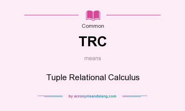 What does TRC mean? It stands for Tuple Relational Calculus
