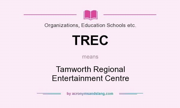 What does TREC mean? It stands for Tamworth Regional Entertainment Centre