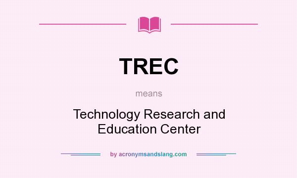 What does TREC mean? It stands for Technology Research and Education Center