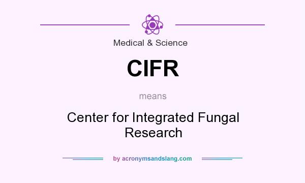 What does CIFR mean? It stands for Center for Integrated Fungal Research