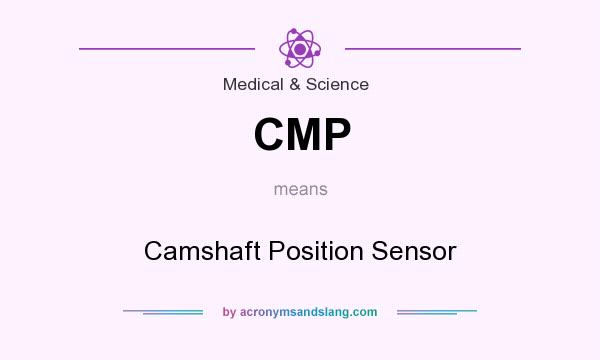 What does CMP mean? It stands for Camshaft Position Sensor