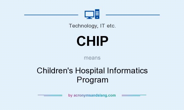 What does CHIP mean? It stands for Children`s Hospital Informatics Program