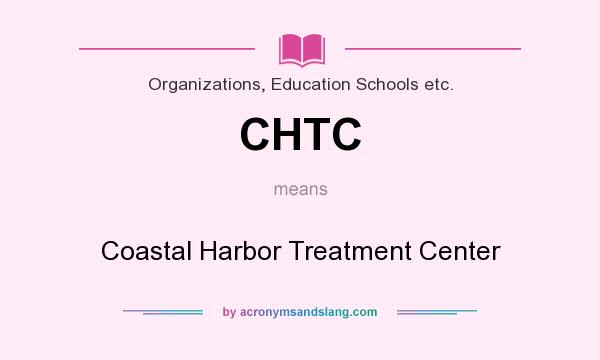 What does CHTC mean? It stands for Coastal Harbor Treatment Center