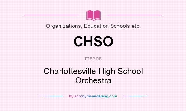What does CHSO mean? It stands for Charlottesville High School Orchestra