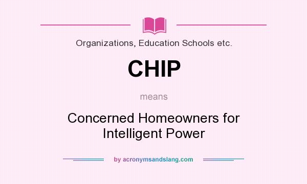 What does CHIP mean? It stands for Concerned Homeowners for Intelligent Power