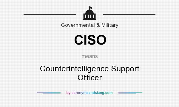 What does CISO mean? It stands for Counterintelligence Support Officer