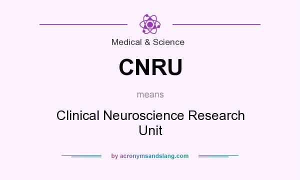 What does CNRU mean? It stands for Clinical Neuroscience Research Unit