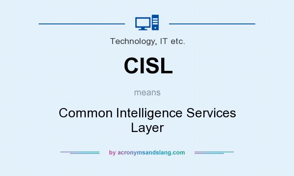What does CISL mean? It stands for Common Intelligence Services Layer