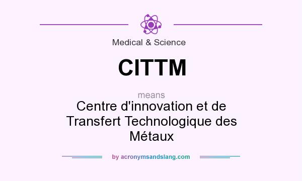 What does CITTM mean? It stands for Centre d`innovation et de Transfert Technologique des Métaux