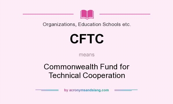 What does CFTC mean? It stands for Commonwealth Fund for Technical Cooperation