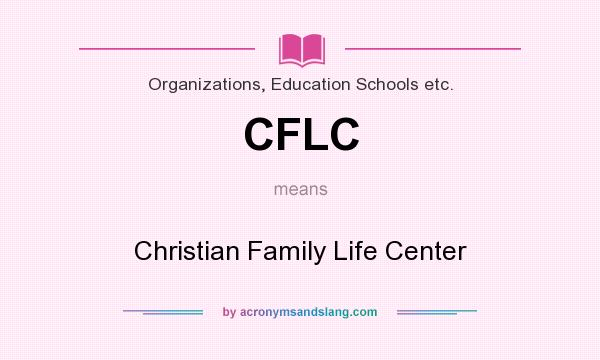 What does CFLC mean? It stands for Christian Family Life Center