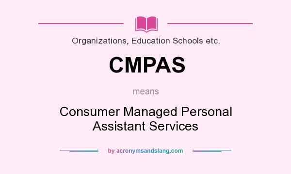 What does CMPAS mean? It stands for Consumer Managed Personal Assistant Services