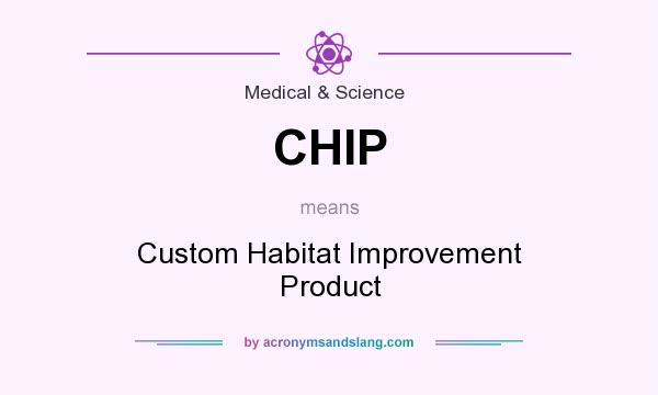 What does CHIP mean? It stands for Custom Habitat Improvement Product