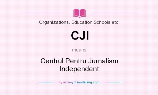 What does CJI mean? It stands for Centrul Pentru Jurnalism Independent