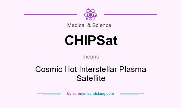 What does CHIPSat mean? It stands for Cosmic Hot Interstellar Plasma Satellite