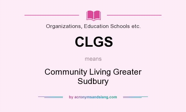 What does CLGS mean? It stands for Community Living Greater Sudbury