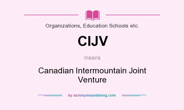 What does CIJV mean? It stands for Canadian Intermountain Joint Venture