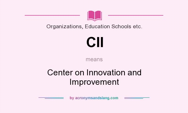 What does CII mean? It stands for Center on Innovation and Improvement