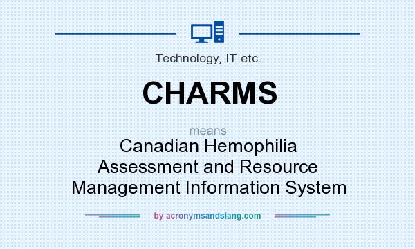 What does CHARMS mean? It stands for Canadian Hemophilia Assessment and Resource Management Information System