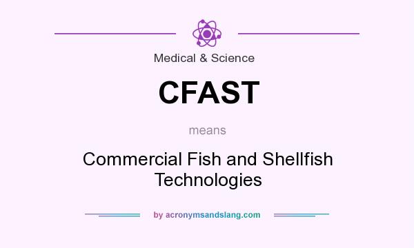 What does CFAST mean? It stands for Commercial Fish and Shellfish Technologies