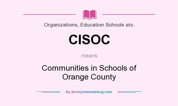 What does CISOC mean? It stands for Communities in Schools of Orange County