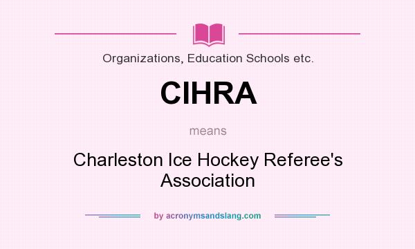 What does CIHRA mean? It stands for Charleston Ice Hockey Referee`s Association