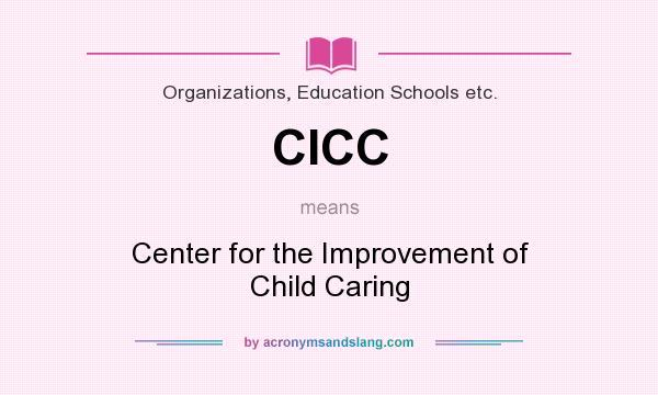 What does CICC mean? It stands for Center for the Improvement of Child Caring