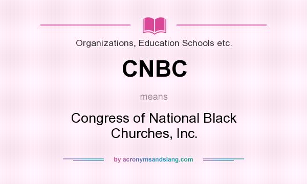 What does CNBC mean? It stands for Congress of National Black Churches, Inc.