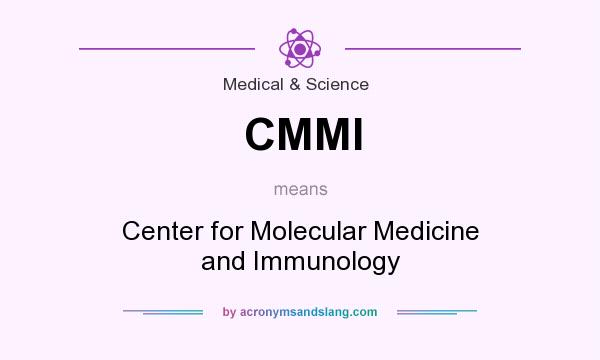What does CMMI mean? It stands for Center for Molecular Medicine and Immunology