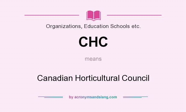 What does CHC mean? It stands for Canadian Horticultural Council