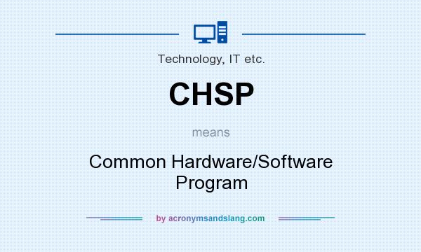 What does CHSP mean? It stands for Common Hardware/Software Program