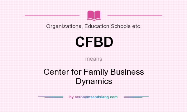 What does CFBD mean? It stands for Center for Family Business Dynamics