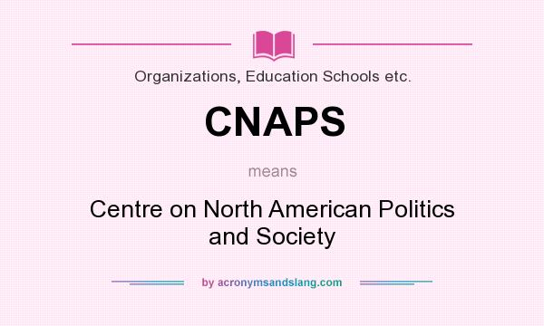 What does CNAPS mean? It stands for Centre on North American Politics and Society