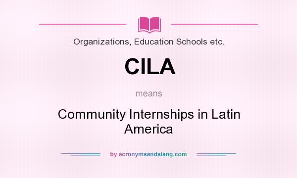 What does CILA mean? It stands for Community Internships in Latin America