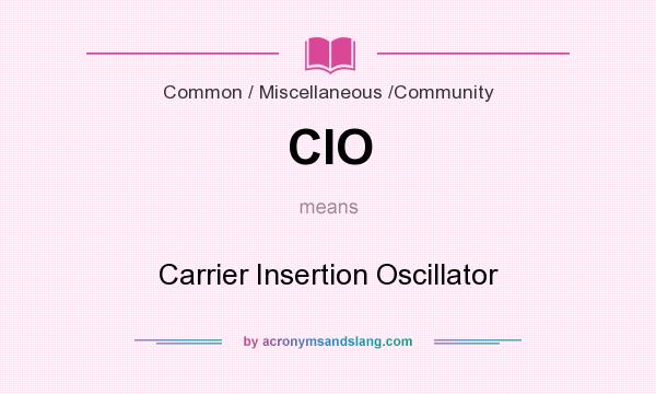 What does CIO mean? It stands for Carrier Insertion Oscillator